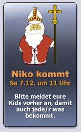 Niko kommt Sa 7.12. um 11 Uhr  Bitte meldet eure Kids vorher an, damit auch jede/r was bekommt.