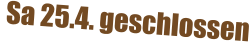 Sa 25.4. geschlossen